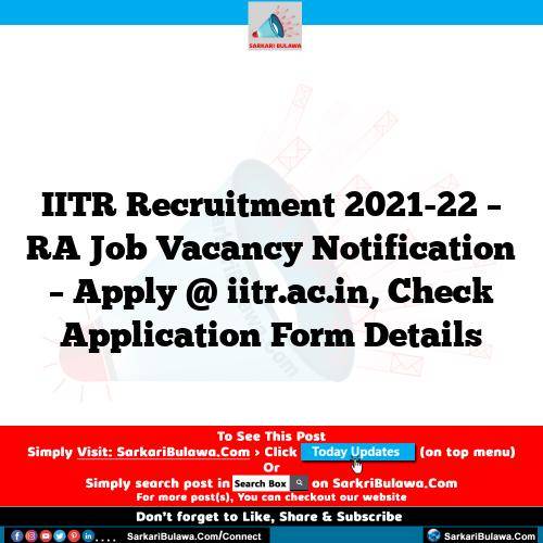 IITR Recruitment 2021-22 – RA Job Vacancy Notification – Apply @ iitr.ac.in, Check Application Form Details