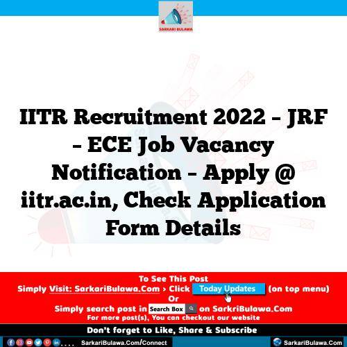 IITR Recruitment 2022 – JRF – ECE Job Vacancy Notification – Apply @ iitr.ac.in, Check Application Form Details