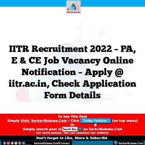 IITR Recruitment 2022 – PA, E & CE Job Vacancy Online Notification – Apply @ iitr.ac.in, Check Application Form Details