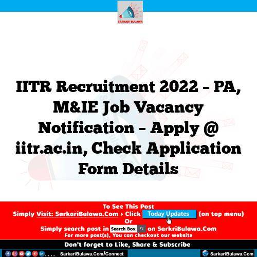 IITR Recruitment 2022 – PA, M&IE Job Vacancy Notification – Apply @ iitr.ac.in, Check Application Form Details