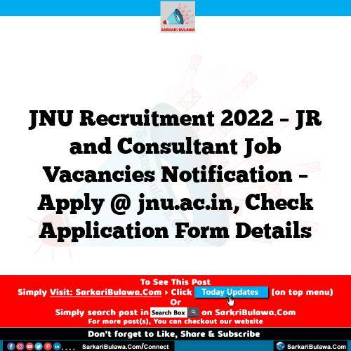 JNU Recruitment 2022 – JR and Consultant Job Vacancies Notification – Apply @ jnu.ac.in, Check Application Form Details