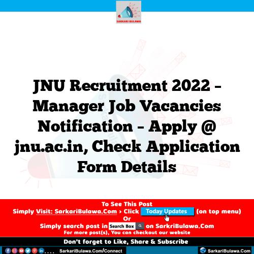 JNU Recruitment 2022 – Manager Job Vacancies Notification – Apply @ jnu.ac.in, Check Application Form Details