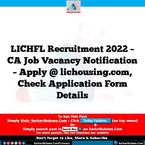 LICHFL Recruitment 2022 – CA Job Vacancy Notification – Apply @ lichousing.com, Check Application Form Details