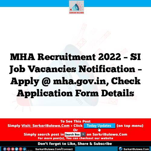 MHA Recruitment 2022 – SI Job Vacancies Notification – Apply @ mha.gov.in, Check Application Form Details