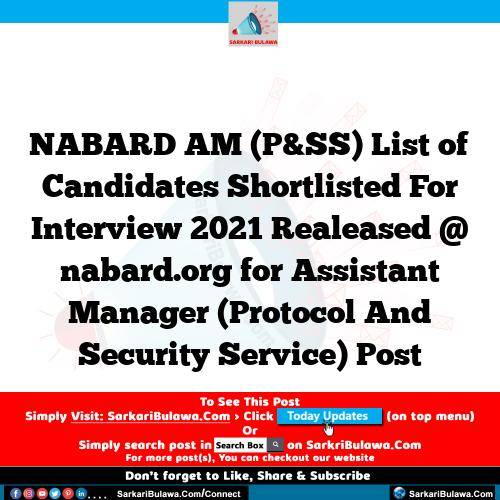 NABARD AM (P&SS) List of Candidates Shortlisted For Interview 2021 Realeased @ nabard.org for Assistant Manager (Protocol And Security Service) Post