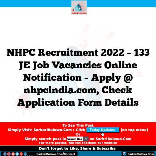 NHPC Recruitment 2022 – 133 JE Job Vacancies Online Notification – Apply @ nhpcindia.com, Check Application Form Details