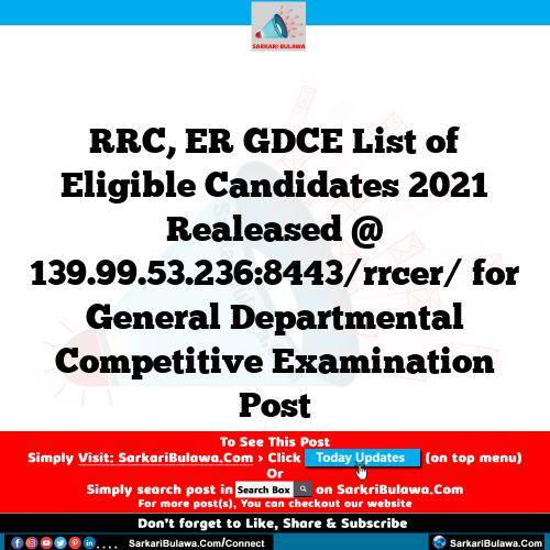 RRC, ER GDCE List of Eligible Candidates 2021 Realeased @ 139.99.53.236:8443/rrcer/ for General Departmental Competitive Examination Post