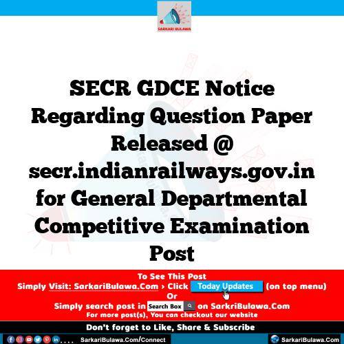 SECR GDCE Notice Regarding Question Paper Released @ secr.indianrailways.gov.in for General Departmental Competitive Examination Post