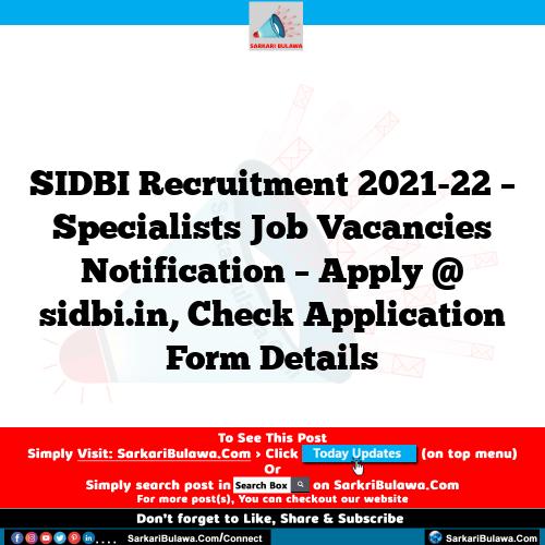 SIDBI Recruitment 2021-22 – Specialists Job Vacancies Notification – Apply @ sidbi.in, Check Application Form Details