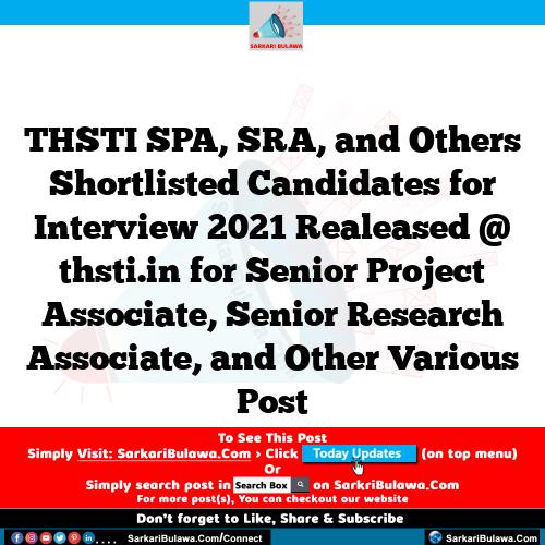 THSTI SPA, SRA, and Others Shortlisted Candidates for Interview 2021 Realeased @ thsti.in for Senior Project Associate, Senior Research Associate, and Other Various Post