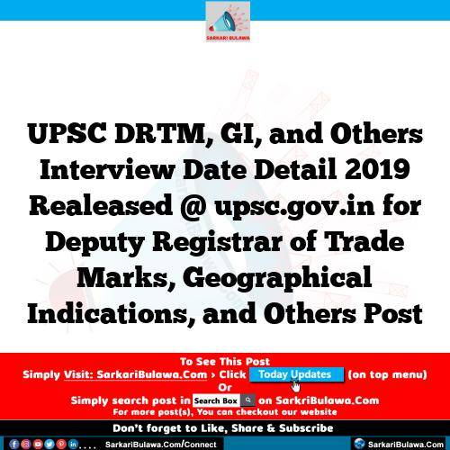 UPSC DRTM, GI, and Others Interview Date Detail 2019 Realeased @ upsc.gov.in for Deputy Registrar of Trade Marks, Geographical Indications, and Others Post