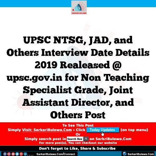 UPSC NTSG, JAD, and Others Interview Date Details 2019 Realeased @ upsc.gov.in for Non Teaching Specialist Grade, Joint Assistant Director, and Others Post