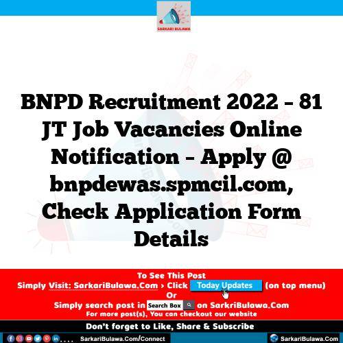 BNPD Recruitment 2022 – 81 JT Job Vacancies Online Notification – Apply @ bnpdewas.spmcil.com, Check Application Form Details