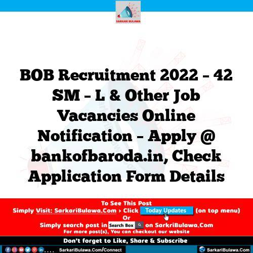 BOB Recruitment 2022 – 42 SM – L & Other Job Vacancies Online Notification – Apply @ bankofbaroda.in, Check Application Form Details