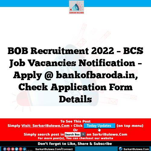 BOB Recruitment 2022 – BCS Job Vacancies Notification – Apply @ bankofbaroda.in, Check Application Form Details