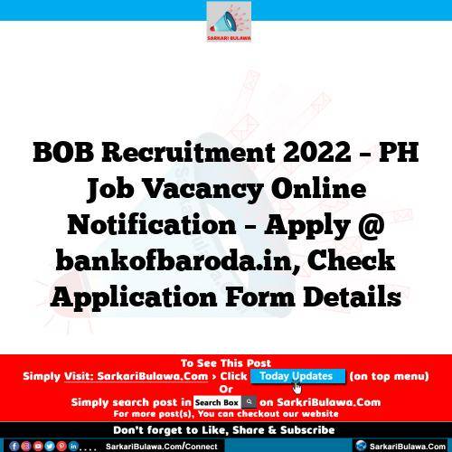 BOB Recruitment 2022 – PH Job Vacancy Online Notification – Apply @ bankofbaroda.in, Check Application Form Details