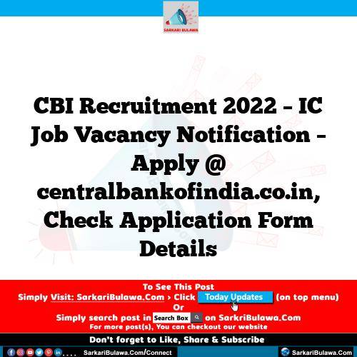 CBI Recruitment 2022 – IC Job Vacancy Notification – Apply @ centralbankofindia.co.in, Check Application Form Details