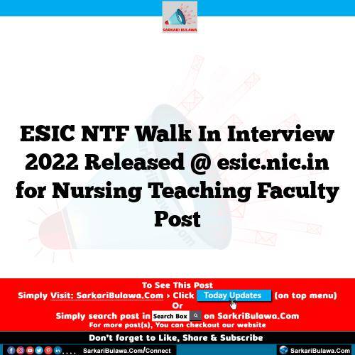 ESIC NTF Walk In Interview 2022 Released @ esic.nic.in for Nursing Teaching Faculty Post