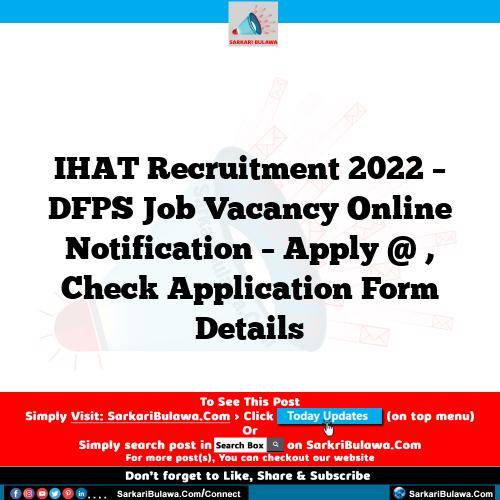 IHAT Recruitment 2022 – DFPS Job Vacancy Online Notification – Apply @ , Check Application Form Details