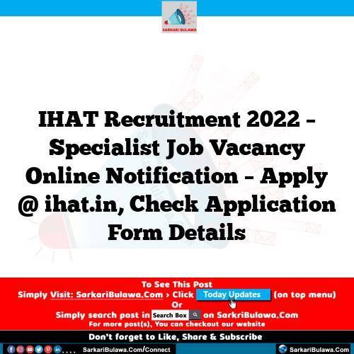 IHAT Recruitment 2022 – Specialist Job Vacancy Online Notification – Apply @ ihat.in, Check Application Form Details