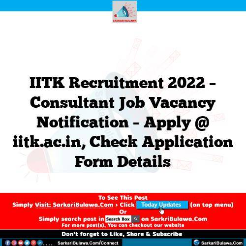 IITK Recruitment 2022 – Consultant Job Vacancy Notification – Apply @ iitk.ac.in, Check Application Form Details