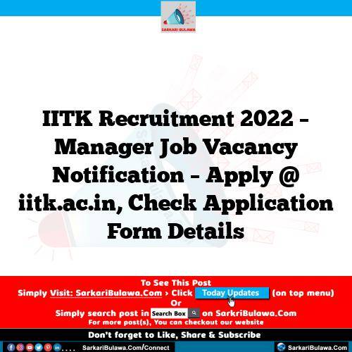 IITK Recruitment 2022 – Manager Job Vacancy Notification – Apply @ iitk.ac.in, Check Application Form Details