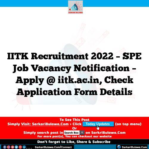 IITK Recruitment 2022 – SPE Job Vacancy Notification – Apply @ iitk.ac.in, Check Application Form Details