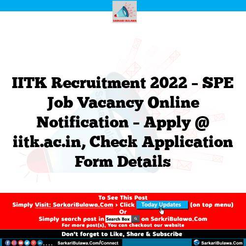 IITK Recruitment 2022 – SPE Job Vacancy Online Notification – Apply @ iitk.ac.in, Check Application Form Details