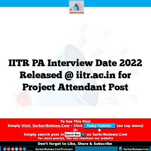 IITR PA Interview Date 2022 Released @ iitr.ac.in for Project Attendant Post