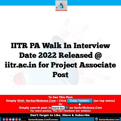 IITR PA Walk In Interview Date 2022 Released @ iitr.ac.in for Project Associate  Post