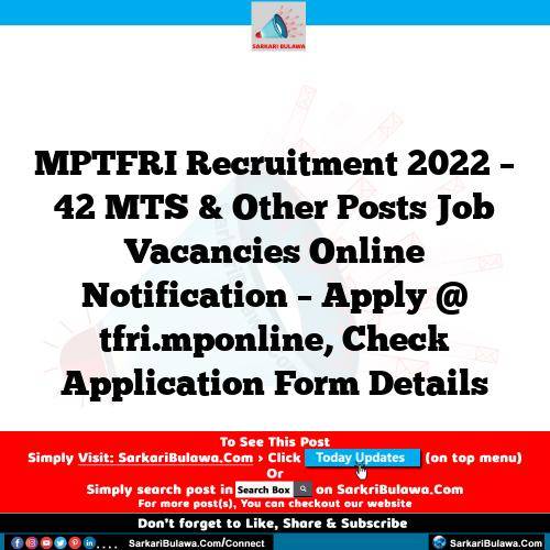 MPTFRI Recruitment 2022 – 42 MTS & Other Posts Job Vacancies Online Notification – Apply @ tfri.mponline, Check Application Form Details