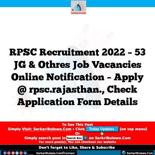 RPSC Recruitment 2022 – 53 JG & Othres Job Vacancies Online Notification – Apply @ rpsc.rajasthan., Check Application Form Details
