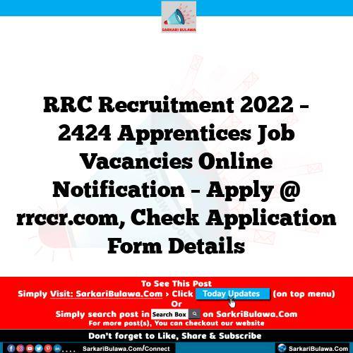 RRC Recruitment 2022 – 2424 Apprentices Job Vacancies Online Notification – Apply @ rrccr.com, Check Application Form Details