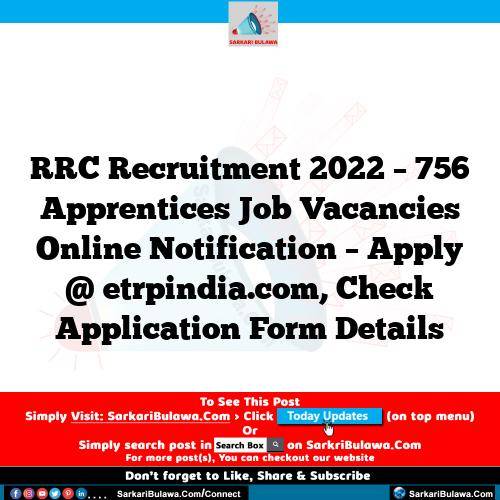 RRC Recruitment 2022 – 756 Apprentices Job Vacancies Online Notification – Apply @ etrpindia.com, Check Application Form Details