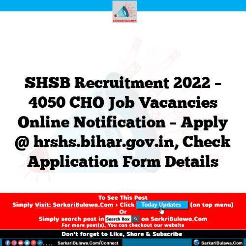 SHSB Recruitment 2022 – 4050 CHO Job Vacancies Online Notification – Apply @ hrshs.bihar.gov.in, Check Application Form Details