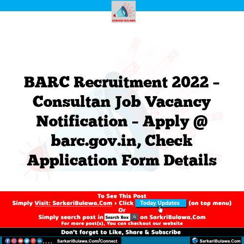 BARC Recruitment 2022 – Consultan Job Vacancy Notification – Apply @ barc.gov.in, Check Application Form Details