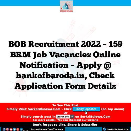 BOB Recruitment 2022 – 159 BRM Job Vacancies Online Notification – Apply @ bankofbaroda.in, Check Application Form Details