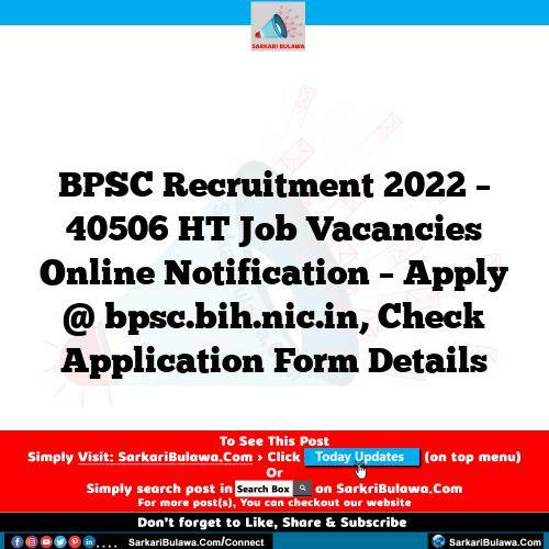BPSC Recruitment 2022 – 40506 HT Job Vacancies Online Notification – Apply @ bpsc.bih.nic.in, Check Application Form Details