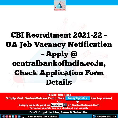 CBI Recruitment 2021-22 – OA Job Vacancy Notification – Apply @ centralbankofindia.co.in, Check Application Form Details