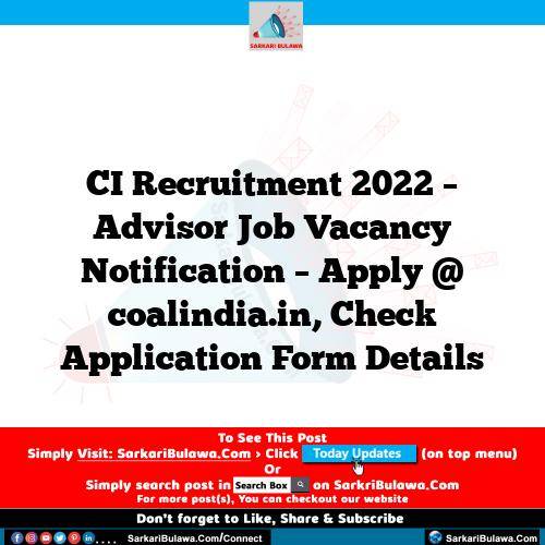 CI Recruitment 2022 – Advisor Job Vacancy Notification – Apply @ coalindia.in, Check Application Form Details