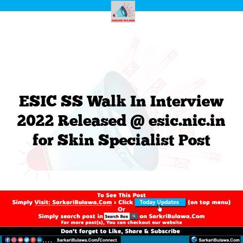 ESIC SS Walk In Interview 2022 Released @ esic.nic.in for Skin Specialist Post