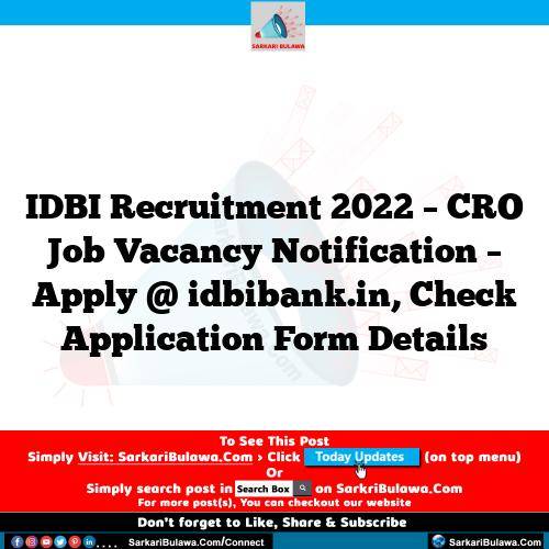 IDBI Recruitment 2022 – CRO Job Vacancy Notification – Apply @ idbibank.in, Check Application Form Details
