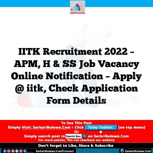 IITK Recruitment 2022 – APM, H & SS Job Vacancy Online Notification – Apply @ iitk, Check Application Form Details