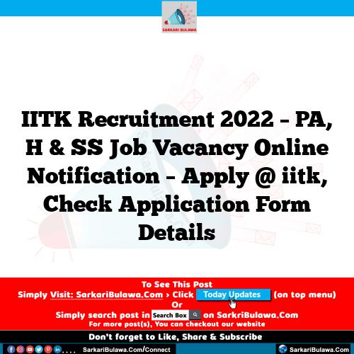 IITK Recruitment 2022 – PA, H & SS Job Vacancy Online Notification – Apply @ iitk, Check Application Form Details