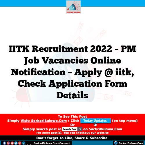 IITK Recruitment 2022 – PM Job Vacancies Online Notification – Apply @ iitk, Check Application Form Details