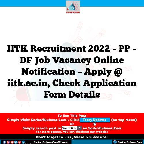 IITK Recruitment 2022 – PP – DF Job Vacancy Online Notification – Apply @ iitk.ac.in, Check Application Form Details