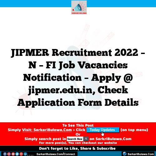 JIPMER Recruitment 2022 – N – FI Job Vacancies Notification – Apply @ jipmer.edu.in, Check Application Form Details