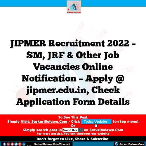 JIPMER Recruitment 2022 – SM, JRF & Other Job Vacancies Online Notification – Apply @ jipmer.edu.in, Check Application Form Details