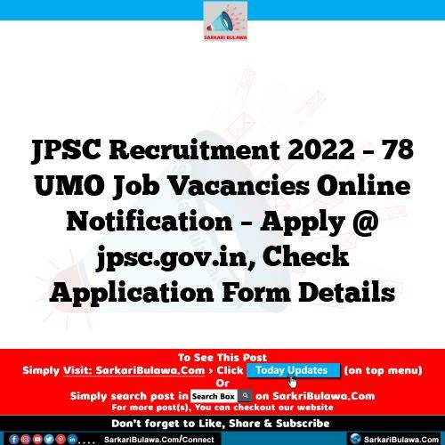 JPSC Recruitment 2022 – 78 UMO Job Vacancies Online Notification – Apply @ jpsc.gov.in, Check Application Form Details