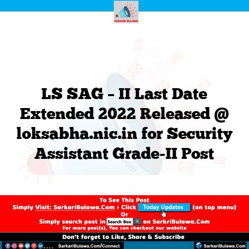 LS SAG – II Last Date Extended 2022 Released @ loksabha.nic.in for Security Assistant Grade-II Post